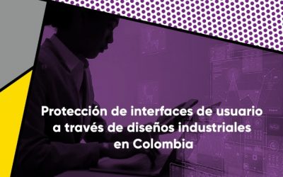 Protección de Interfaces de usuario a través de diseños industriales en Colombia