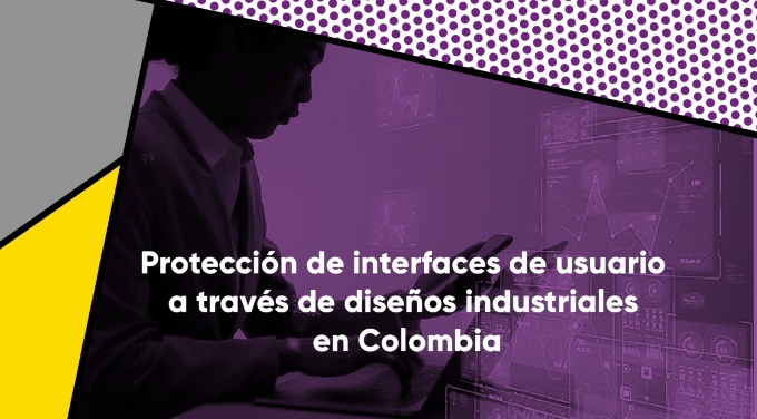 Protección de Interfaces de usuario a través de diseños industriales en Colombia